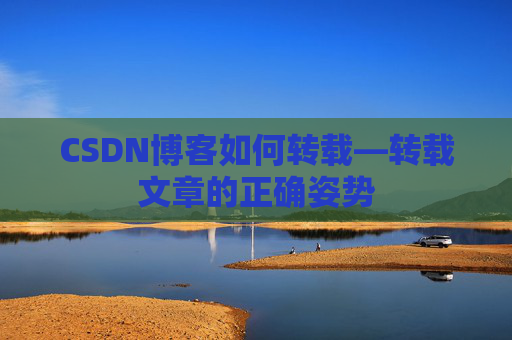 CSDN博客如何转载—转载文章的正确姿势
