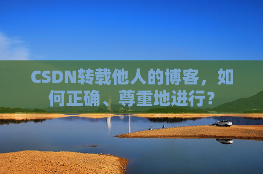 CSDN转载他人的博客，如何正确、尊重地进行？