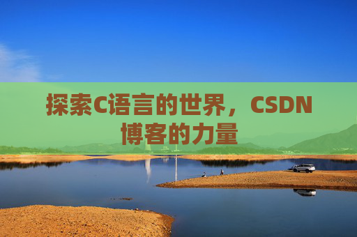 探索C语言的世界，CSDN博客的力量