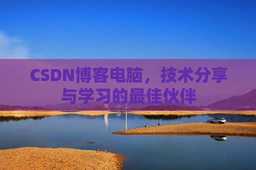 CSDN博客电脑，技术分享与学习的最佳伙伴